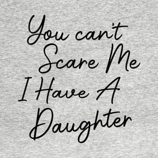 You Can't Scare Me I Have A Daughter T-Shirt